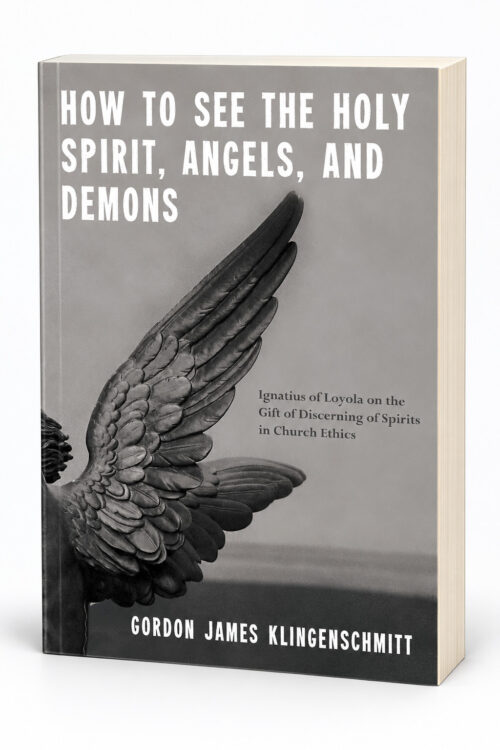 How to See the Holy Spirit, Angels, and Demons: Ignatius of Loyola on the Gift of Discerning of Spirits in Church Ethics by Gordon James Klingenschmitt, book cover