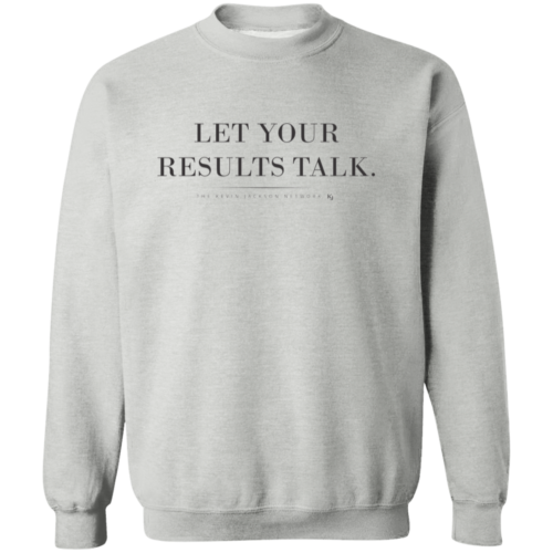 Let Your Results Talk Sweatshirt