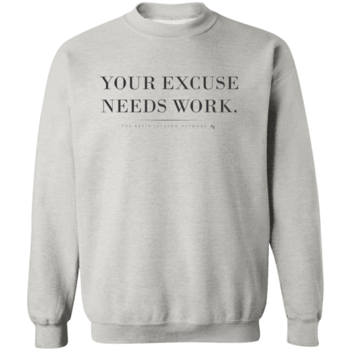 Your Excuse Needs Work Sweatshirt